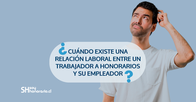 ¿Cuándo existe una relación laboral entre un trabajador a honorarios y su empleador? 